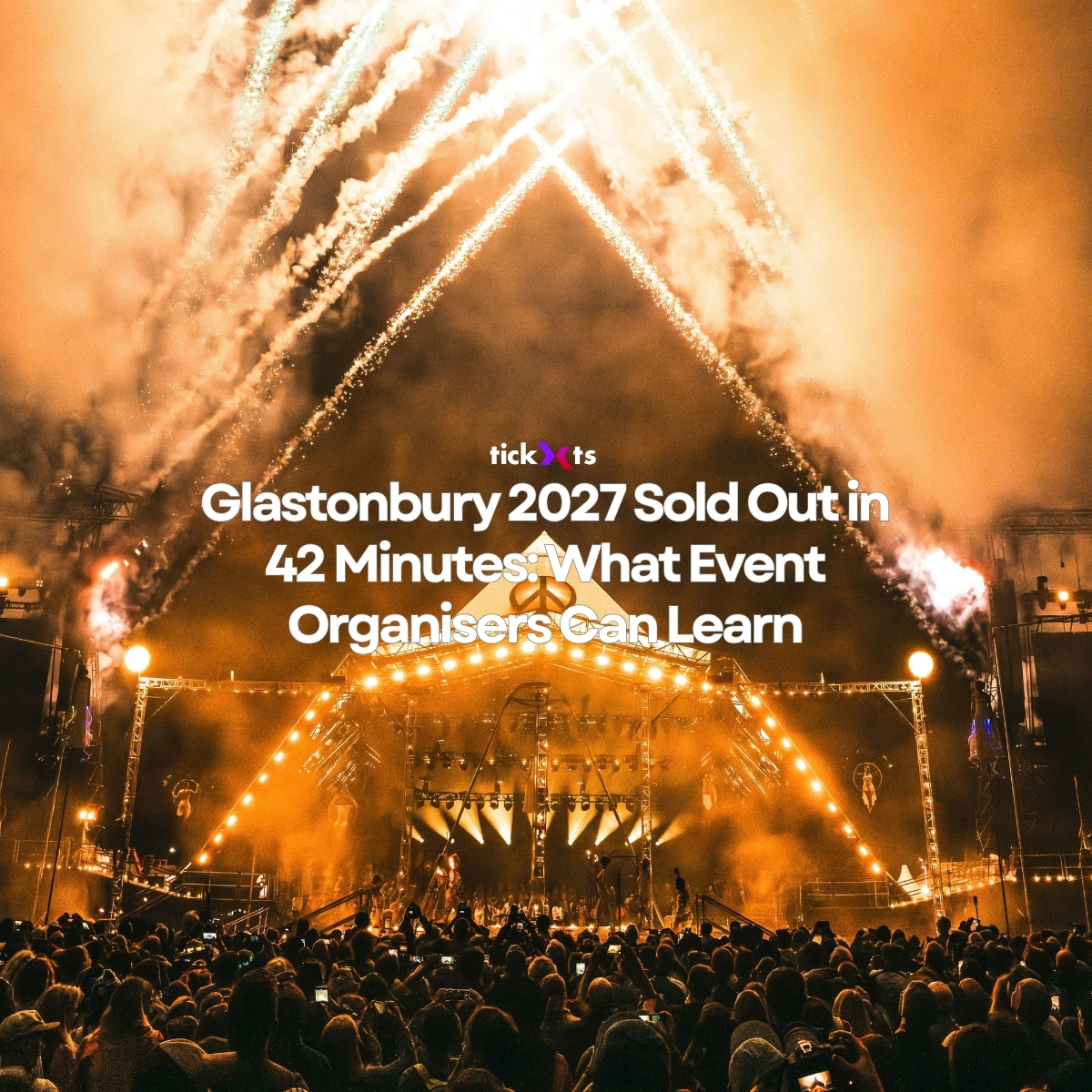 Glastonbury 2027 Sold Out in 42 Minutes: What Event Organisers Can Learn